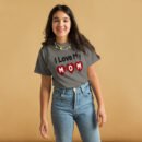 I Love My Mom Mothers Day T-shirt Women T-Shirt Mama Tee, Mom Shirt, Mom Lover Tee Top Girls T-shirt